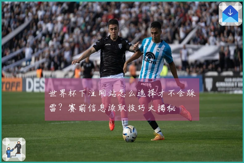 世界杯下注网站怎么选择才不会踩雷?赛前信息读取技巧大揭秘