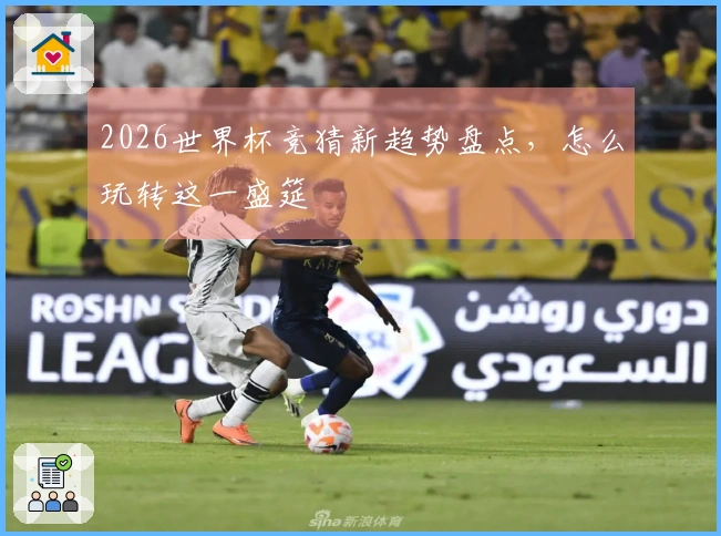 2026世界杯竞猜新趋势盘点，怎么玩转这一盛筵