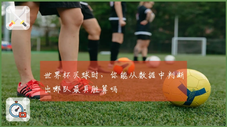世界杯买球时，你能从数据中判断出哪队最具胜算吗